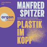 Hörbuchcover von Plastik im Kopf: Wie Mikropartikel unser Gehirn zerstören: Auf der Spur einer unterschätzten Bedrohung von Manfred Spitzer