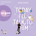 Hörbuchcover von Today I'll talk to him von Bianca Wege, wird gesprochen von Pia-Rhona Saxe