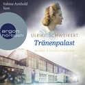 Hörbuchcover von Berlin Friedrichstraße: Tränenpalast: Eine historische Familiensaga von Ulrike Schweikert, wird gesprochen von Sabine Arnhold
