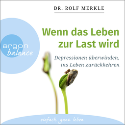 Hörbuchcover von Wenn das Leben zur Last wird: Depressionen überwinden, ins Leben zurückkehren von Dr. Rolf Merkle, wird gesprochen von Andreas Neumann