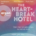 Hörbuchcover von The Heartbreak Hotel: Dein Herz ist gebrochen, du bist es nicht von Alice Haddon, Ruth Field, wird gesprochen von Vanida Karun
