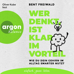 Hörbuchcover von Wer denkt, ist klar im Vorteil: Wie du dein Gehirn im Alltag smarter nutzt von Bent Freiwald, wird gesprochen von Oliver Kube