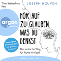 Hörbuchcover von Hör auf zu glauben, was du denkst: Der einfache Weg für Ruhe im Kopf von Joseph Nguyen, wird gesprochen von Timo Weisschnur