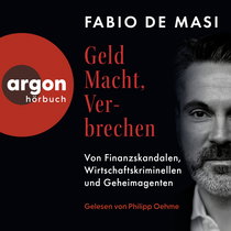 Hörbuchcover von Geld, Macht, Verbrechen: Von Finanzskandalen, Wirtschaftskriminellen und Geheimagenten von Fabio De Masi, wird gesprochen von Philipp Oehme