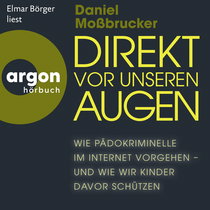 Hörbuchcover von Direkt vor unseren Augen: Wie Pädokriminelle im Internet vorgehen – und wie wir Kinder davor schützen von Daniel Moßbrucker, wird gesprochen von Elmar Börger