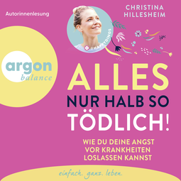 Hörbuchcover von Alles nur halb so tödlich!: Wie du deine Angst vor Krankheiten loslassen kannst von Christina Hillesheim