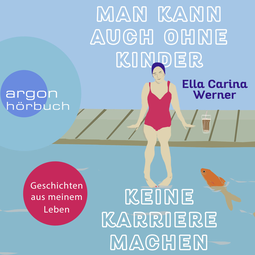 Hörbuchcover von Man kann auch ohne Kinder keine Karriere machen: Geschichten aus meinem Leben von Ella Carina Werner
