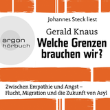 Hörbuchcover von Welche Grenzen brauchen wir?: Zwischen Empathie und Angst - Flucht, Migration und die Zukunft von Asyl von Gerald Knaus