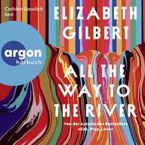 Hörbuchcover von All the Way to the River von Elizabeth Gilbert, wird gesprochen von Cathlen Gawlich