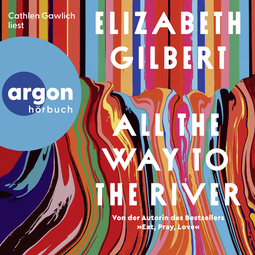 Hörbuchcover von All the Way to the River von Elizabeth Gilbert, wird gesprochen von Cathlen Gawlich