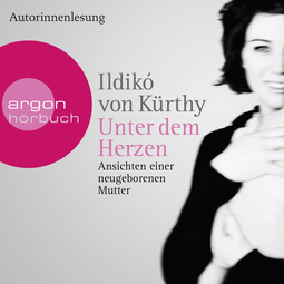 Hörbuchcover von Unter dem Herzen: Ansichten einer neugeborenen Mutter von Ildikó von Kürthy