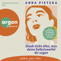 Hörbuchcover von Glaub nicht alles, was deine Selbstzweifel dir sagen: Wie das Impostor-Syndrom dein Leben sabotiert und wie du es verabschiedest von Anna Pietzka, wird gesprochen von Henriette Schreurs