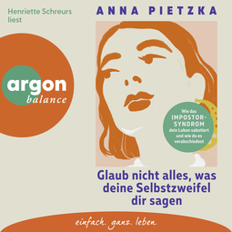 Hörbuchcover von Glaub nicht alles, was deine Selbstzweifel dir sagen: Wie das Impostor-Syndrom dein Leben sabotiert und wie du es verabschiedest von Anna Pietzka, wird gesprochen von Henriette Schreurs