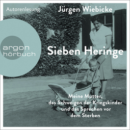 Hörbuchcover von Sieben Heringe: Meine Mutter, das Schweigen der Kriegskinder und das Sprechen vor dem Sterben von Jürgen Wiebicke