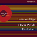 Hörbuchcover von Oscar Wilde. Ein Leben von Hannelore Hippe, wird gesprochen von Markus Hoffmann, Michael Rotschopf, Frank Arnold, Hans Peter Hallwachs