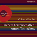 Hörbuchcover von Suchers Leidenschaften: Anton Tschechow: Eine Einführung in Leben und Werk von Prof. C. Bernd Sucher, wird gesprochen von Prof. C. Bernd Sucher, Markus Hoffmann, Jennifer Sabel, Andreas Thiele