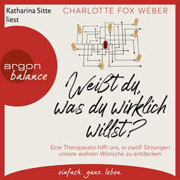 Hörbuchcover von Weißt du, was du wirklich willst?: Eine Therapeutin nimmt uns mit in zwölf Sitzungen über unsere wahren Wünsche von Charlotte Fox Weber, wird gesprochen von Katharina Sitte