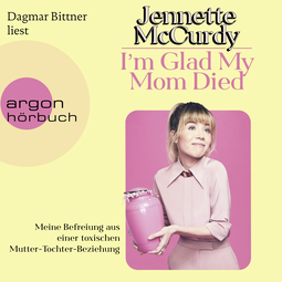 Hörbuchcover von I'm Glad My Mom Died: Meine Befreiung aus einer toxischen Mutter-Tochter-Beziehung von Jennette McCurdy, wird gesprochen von Dagmar Bittner