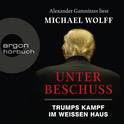 Hörbuchcover von Unter Beschuss: Trumps Kampf im Weißen Haus von Michael Wolff, wird gesprochen von Alexander Gamnitzer