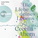 Hörbuchcover von Die Liebe deines Lebens von Cecelia Ahern, wird gesprochen von Luise Helm