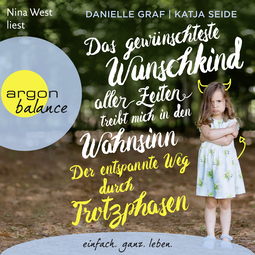 Hörbuchcover von Das gewünschteste Wunschkind aller Zeiten treibt mich in den Wahnsinn: Der entspannte Weg durch Trotzphasen: Ein moderner, bedürfnisorientierter Erziehungsratgeber für die Jahre 1–5 von Danielle Graf, Katja Seide, wird gesprochen von Nina West