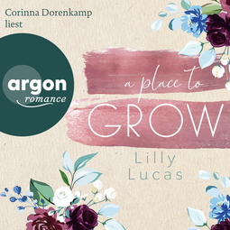 Hörbuchcover von A Place to Grow von Lilly Lucas, wird gesprochen von Corinna Dorenkamp