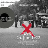 Hörbuchcover von Berlin, 24. Juni 1922: Der Rathenaumord und der Beginn des rechten Terrors in Deutschland von Thomas Hüetlin