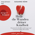 Hörbuchcover von Heile die Wunden deiner Kindheit: Traumatische Kindheitserfahrungen und toxische Erziehung überwinden von Susanne Hühn, wird gesprochen von Anja Lehmann