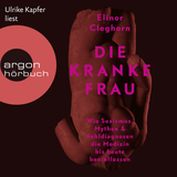 Hörbuchcover von Die kranke Frau: Wie Sexismus, Mythen und Fehldiagnosen die Medizin bis heute beeinflussen von Elinor Cleghorn