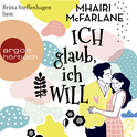 Hörbuchcover von Ich glaub, ich will: Roman von Mhairi McFarlane, wird gesprochen von Britta Steffenhagen