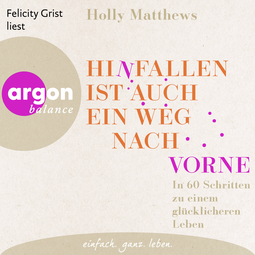 Hörbuchcover von Hinfallen ist auch ein Weg nach vorne: In 60 Schritten zu einem glücklicheren Leben von Holly Matthews, wird gesprochen von Felicity Grist
