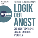 Hörbuchcover von Logik der Angst: Die rechtsextreme Gefahr und ihre Wurzeln von Peter R. Neumann, wird gesprochen von Tim Gössler