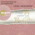 Hörbuchcover von Find Me Under The Moonlight von Lena Herzberg, wird gesprochen von Corinna Dorenkamp, Fynn Engelkes