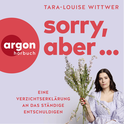 Hörbuchcover von Sorry, aber ...: Eine Verzichtserklärung an das ständige Entschuldigen von Tara-Louise Wittwer, wird gesprochen von Tara-Louise Wittwer