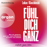 Hörbuchcover von Fühl dich ganz: Was wir gewinnen, wenn wir unsere Emotionen verstehen und zulassen von Lukas Klaschinski