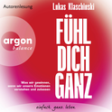 Hörbuchcover von Fühl dich ganz: Was wir gewinnen, wenn wir unsere Emotionen verstehen und zulassen von Lukas Klaschinski, wird gesprochen von Lukas Klaschinski