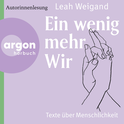 Hörbuchcover von Ein wenig mehr Wir: Texte über Menschlichkeit von Leah Weigand, wird gesprochen von Leah Weigand