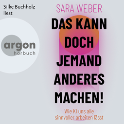 Hörbuchcover von Das kann doch jemand anderes machen!: Wie KI uns alle sinnvoller arbeiten lässt von Sara Weber, wird gesprochen von Silke Buchholz