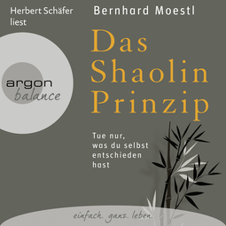 Hörbuchcover von Das Shaolin-Prinzip: Tue nur, was du selbst entschieden hast von Bernhard Moestl, wird gesprochen von Herbert Schäfer