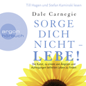 Hörbuchcover von Sorge dich nicht – lebe!: Die Kunst, zu einem von Ängsten und Aufregungen befreiten Leben zu finden von Dale Carnegie, wird gesprochen von Till Hagen, Stefan Kaminski