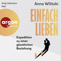 Hörbuchcover von Einfach lieben: Expedition zu einer glücklichen Beziehung von Anna Wilitzki, wird gesprochen von Anja Lehmann