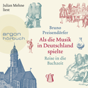 Hörbuchcover von Als die Musik in Deutschland spielte: Reise in die Bachzeit von Bruno Preisendörfer, wird gesprochen von Julian Mehne
