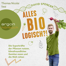 Hörbuchcover von Alles bio - logisch?!: Die Superkräfte der Pflanzen nutzen, klimafreundliches Gemüse essen und die Welt retten von David Spencer, wird gesprochen von Thomas Nicolai