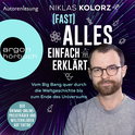 Hörbuchcover von (Fast) Alles einfach erklärt: Vom Big Bang quer durch die Weltgeschichte bis zum Ende des Universums von Niklas Kolorz, wird gesprochen von Niklas Kolorz