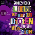 Hörbuchcover von Liebe ist was für Idioten. Wie mich. von Sabine Schoder, wird gesprochen von Sascha Icks