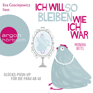 Hörbuchcover von Ich will so bleiben, wie ich war: Glücks-Push-up für die Frau ab 40