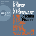 Hörbuchcover von Die Kriege der Gegenwart und der Beginn einer neuen Weltordnung von Joschka Fischer, wird gesprochen von Mark Bremer