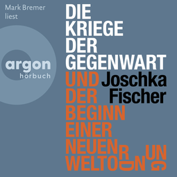 Hörbuchcover von Die Kriege der Gegenwart und der Beginn einer neuen Weltordnung von Joschka Fischer, wird gesprochen von Mark Bremer