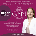 Hörbuchcover von Das große Gynbuch: Selbstbewusst für den eigenen Körper entscheiden. Sex, Zyklus, Wechseljahre aus weiblicher Sicht neu verstehen. Krankheiten erkennen und therapieren von Prof. Dr. Mandy Mangler, wird gesprochen von Prof. Dr. Mandy Mangler, Eva Becker