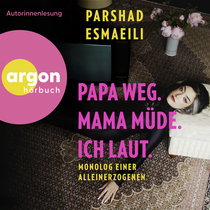 Hörbuchcover von Papa weg, Mama müde, ich laut: Monolog einer Alleinerzogenen von Parshad Esmaeili